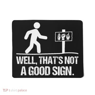 Well ThatS Not A Good Sign Asl Apparel Deaf Interpreter Mousepad
