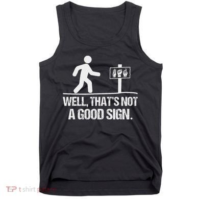 Well ThatS Not A Good Sign Asl Apparel Deaf Interpreter Tank Top
