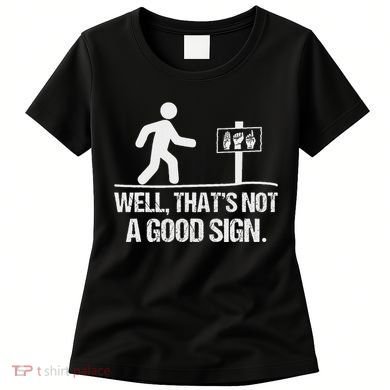 Well ThatS Not A Good Sign Asl Apparel Deaf Interpreter Women's T-Shirt