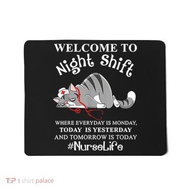 Welcome To Night Shift Where Everyday Is Monday Cat Nurse Mousepad