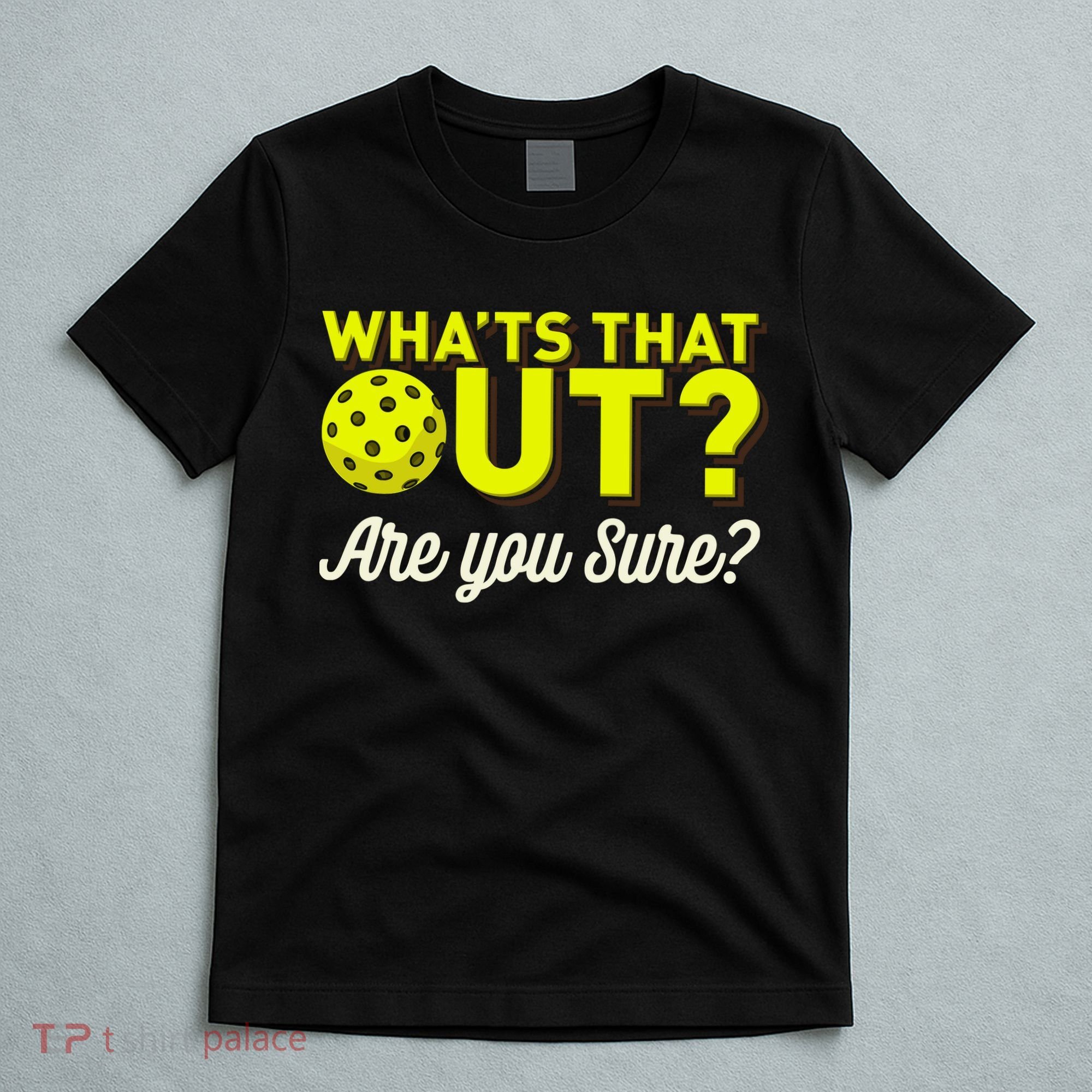 Was That Out? Are You Sure? For Pickleball Players T-Shirt