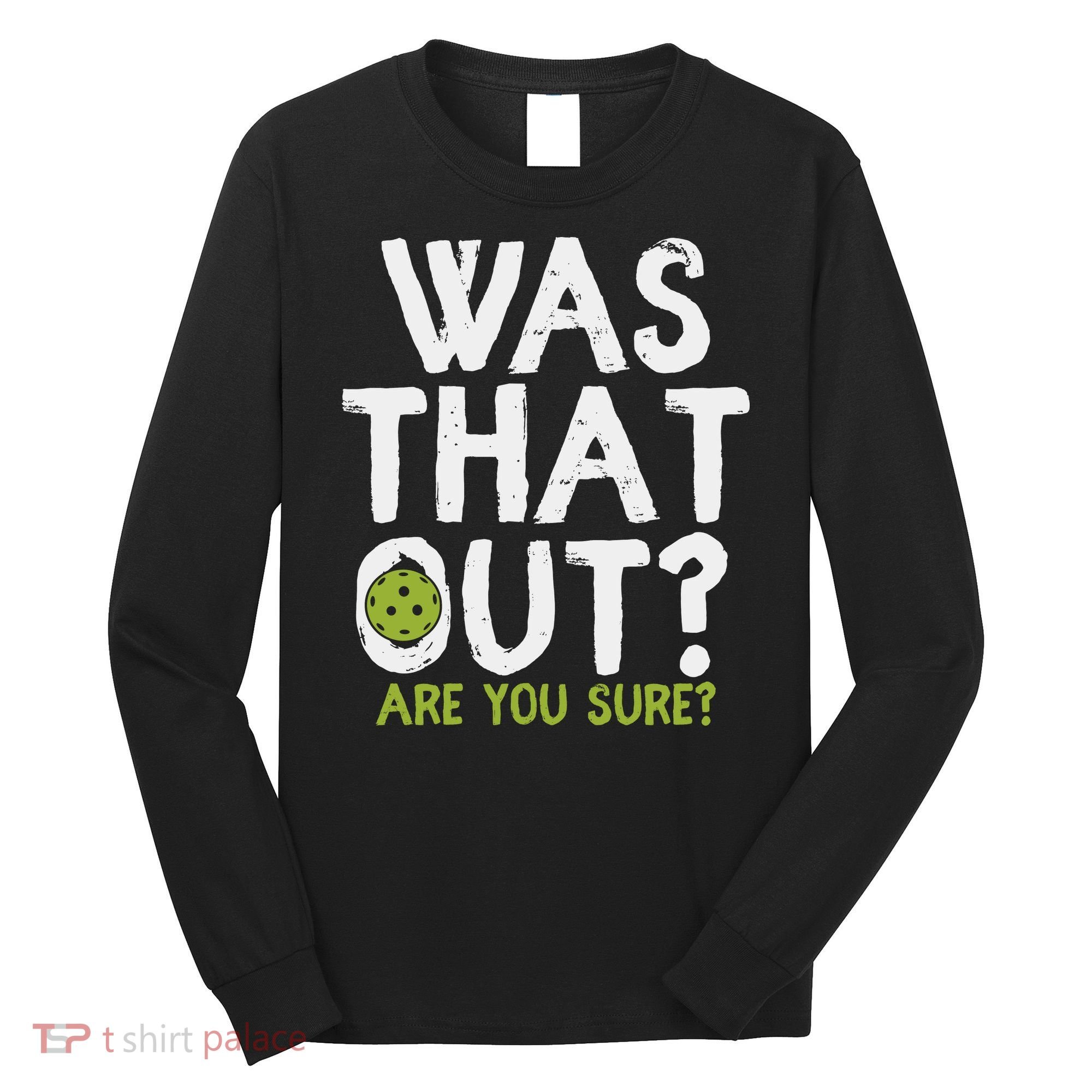 Was That Out Pickleball Pickle Ball Player Long Sleeve Shirt