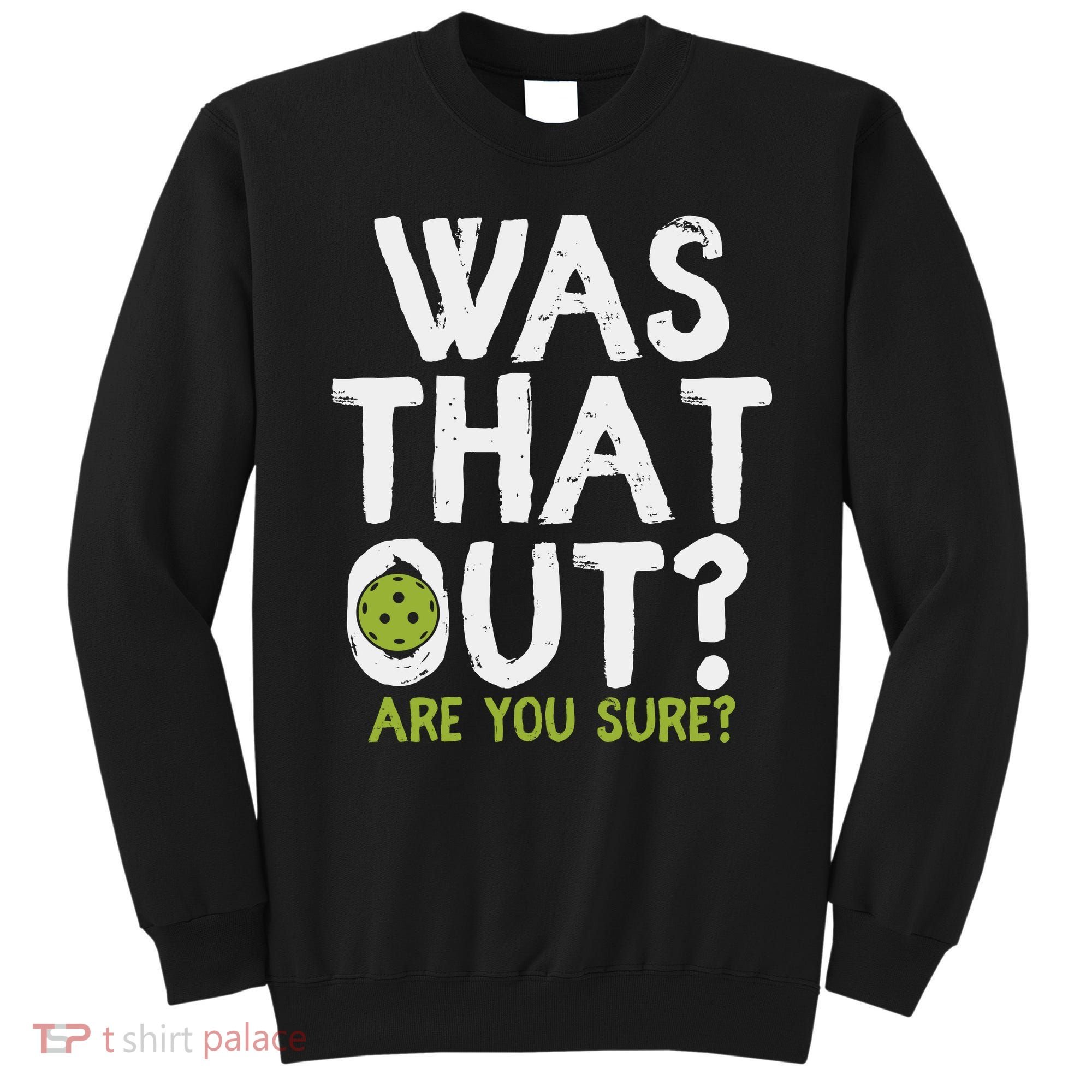 Was That Out Pickleball Pickle Ball Player Sweatshirt