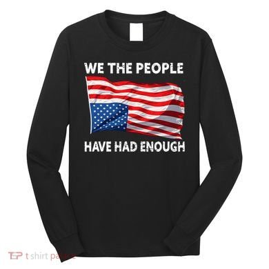 We The People Have Had Enough Upside Down USA Flag Long Sleeve Shirt