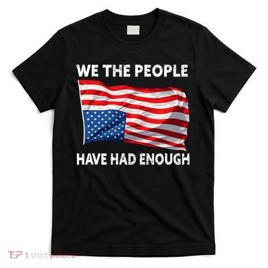 We The People Have Had Enough Upside Down USA Flag T-Shirt
