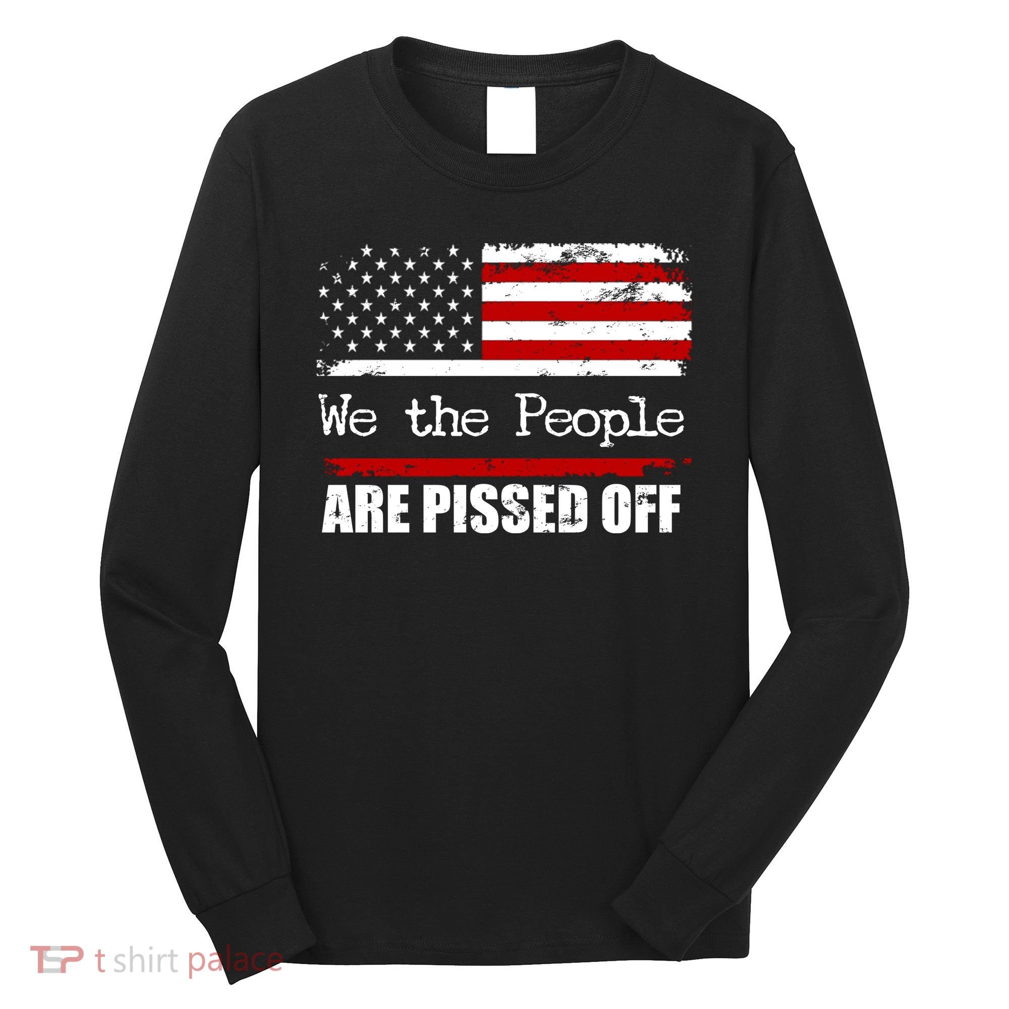 We The People Are Pissed Pro American Long Sleeve Shirt
