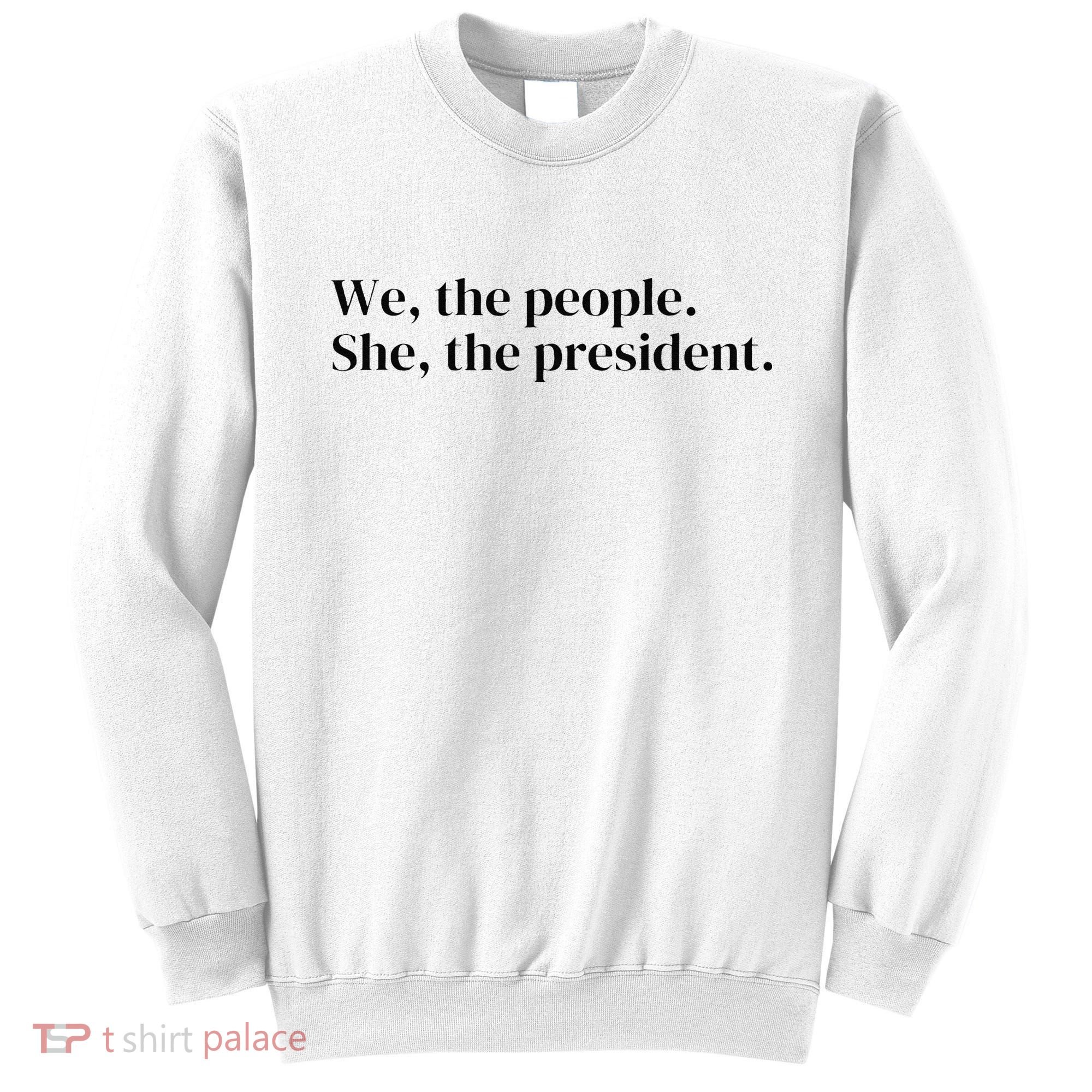 We The People. She The President Sweatshirt