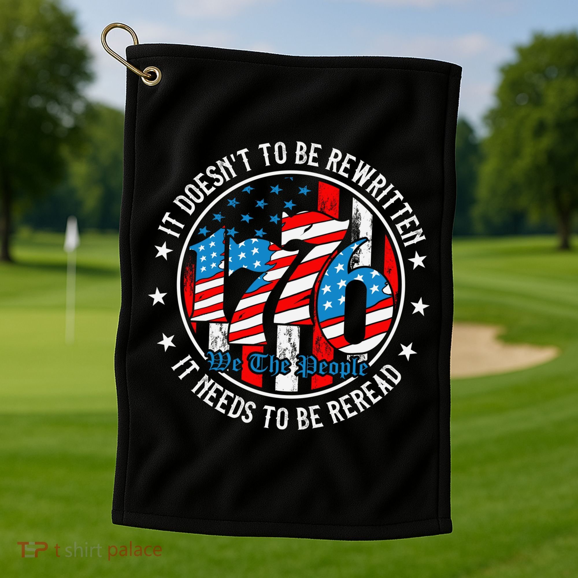 We The People 1776 It Doesn't Need To Be Rewritten Needs It To Be Reread Golf Towel