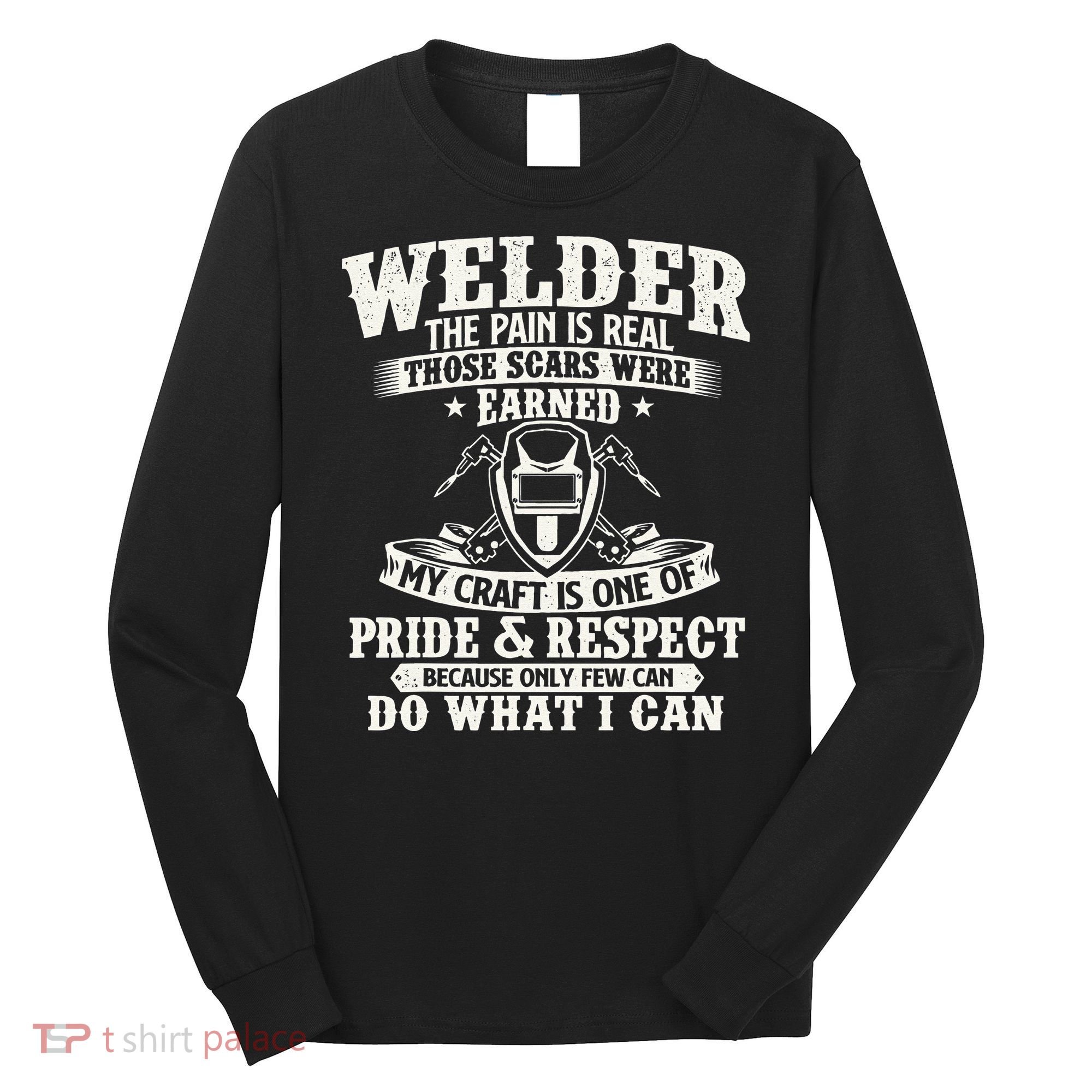 Welder The Pain Is Real Those Scars Were Earned Welding Long Sleeve Shirt