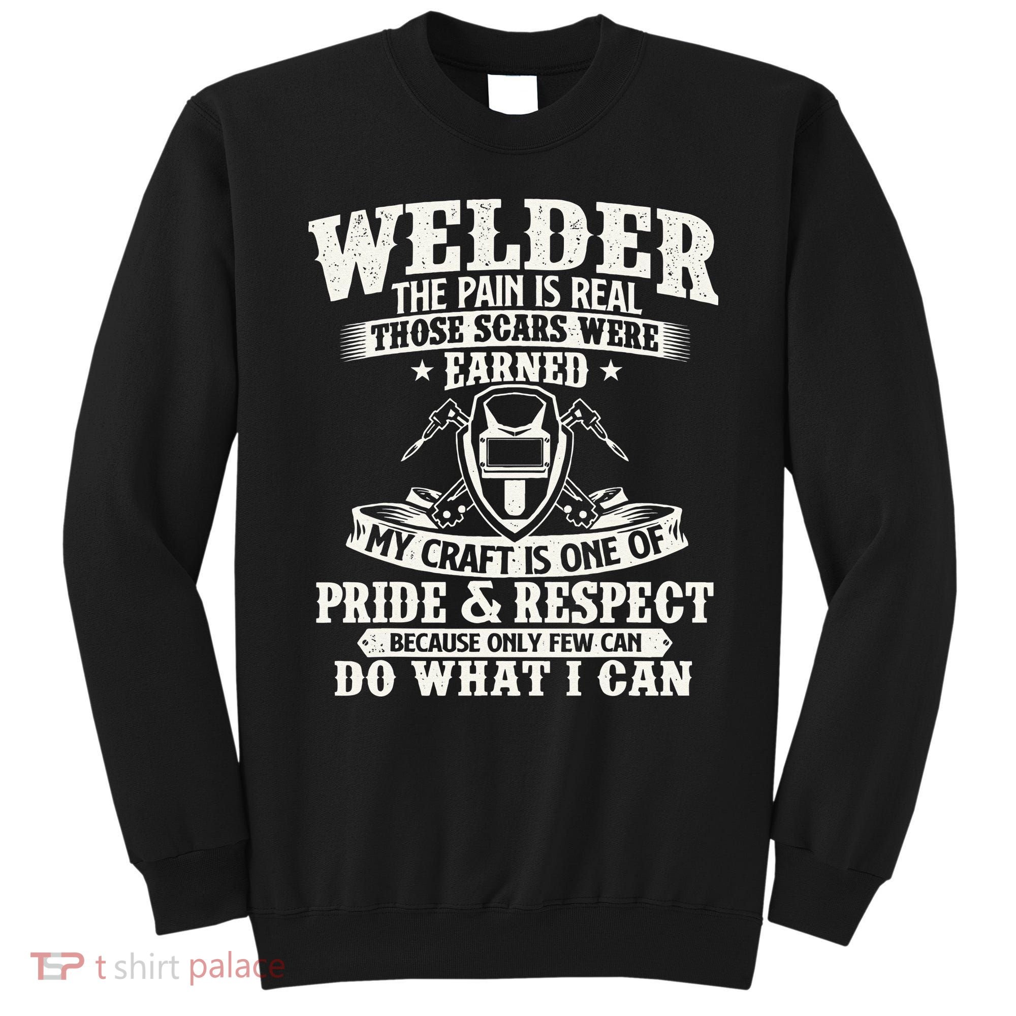 Welder The Pain Is Real Those Scars Were Earned Welding Sweatshirt