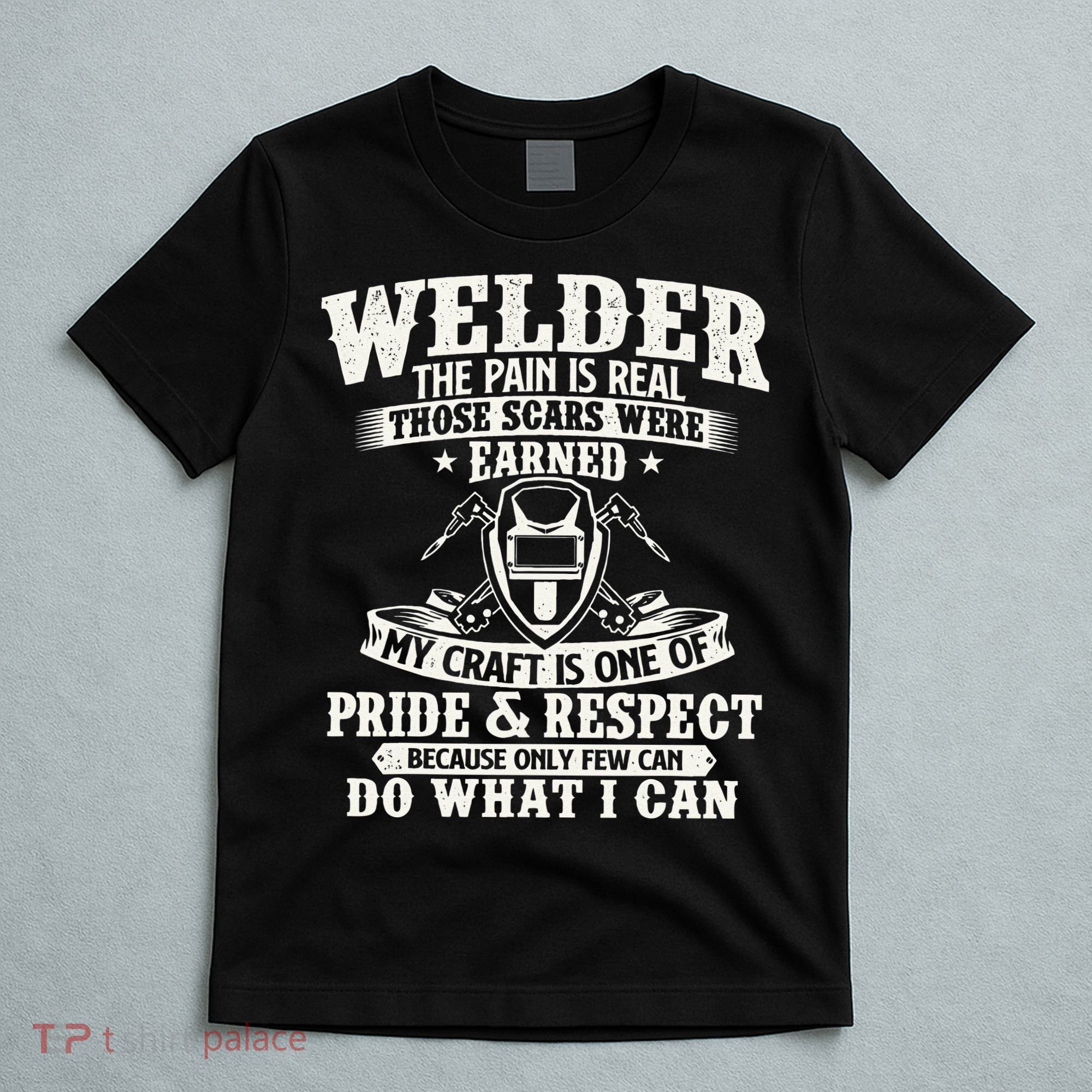 Welder The Pain Is Real Those Scars Were Earned Welding T-Shirt