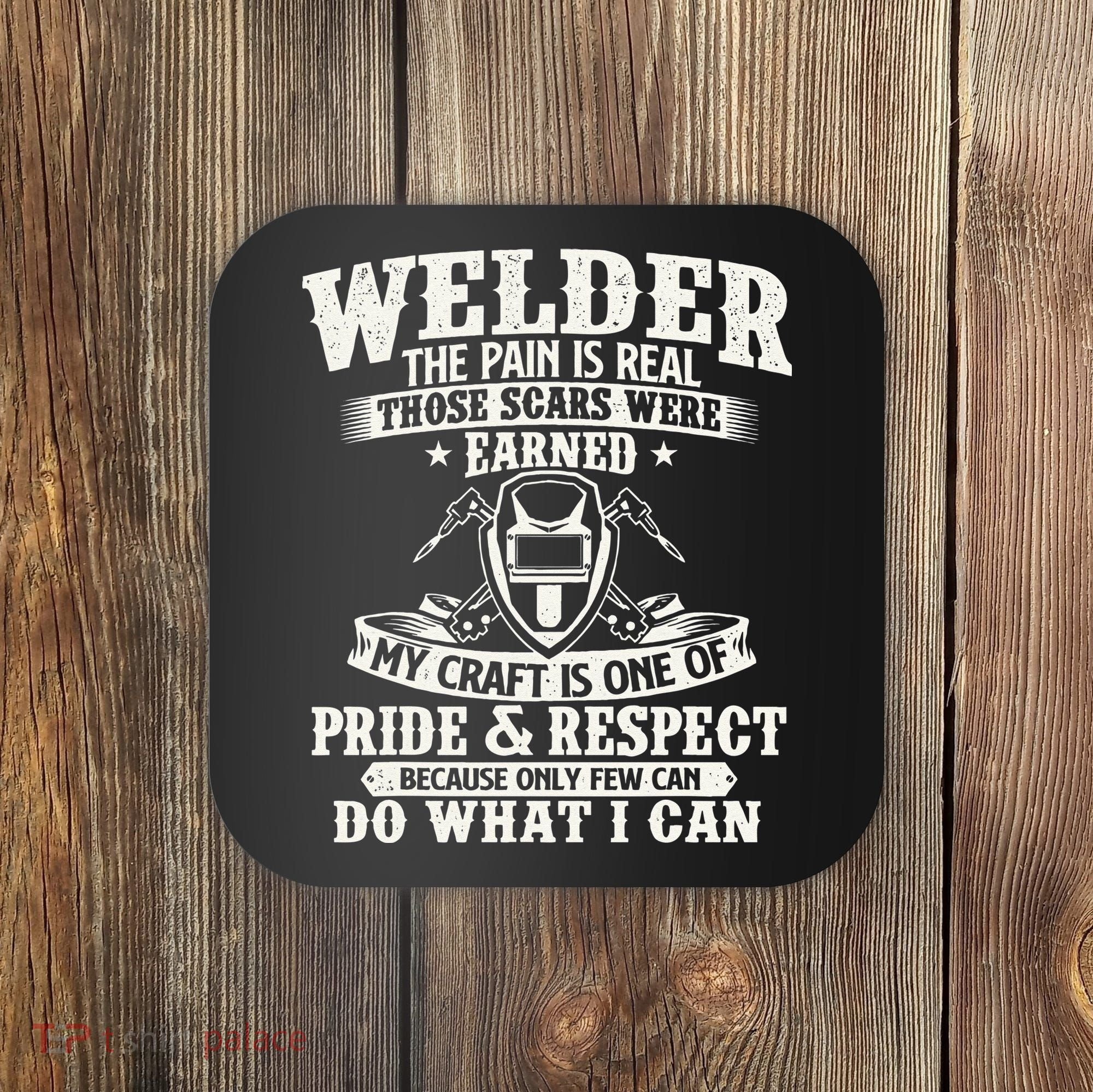 Welder The Pain Is Real Those Scars Were Earned Welding Coaster