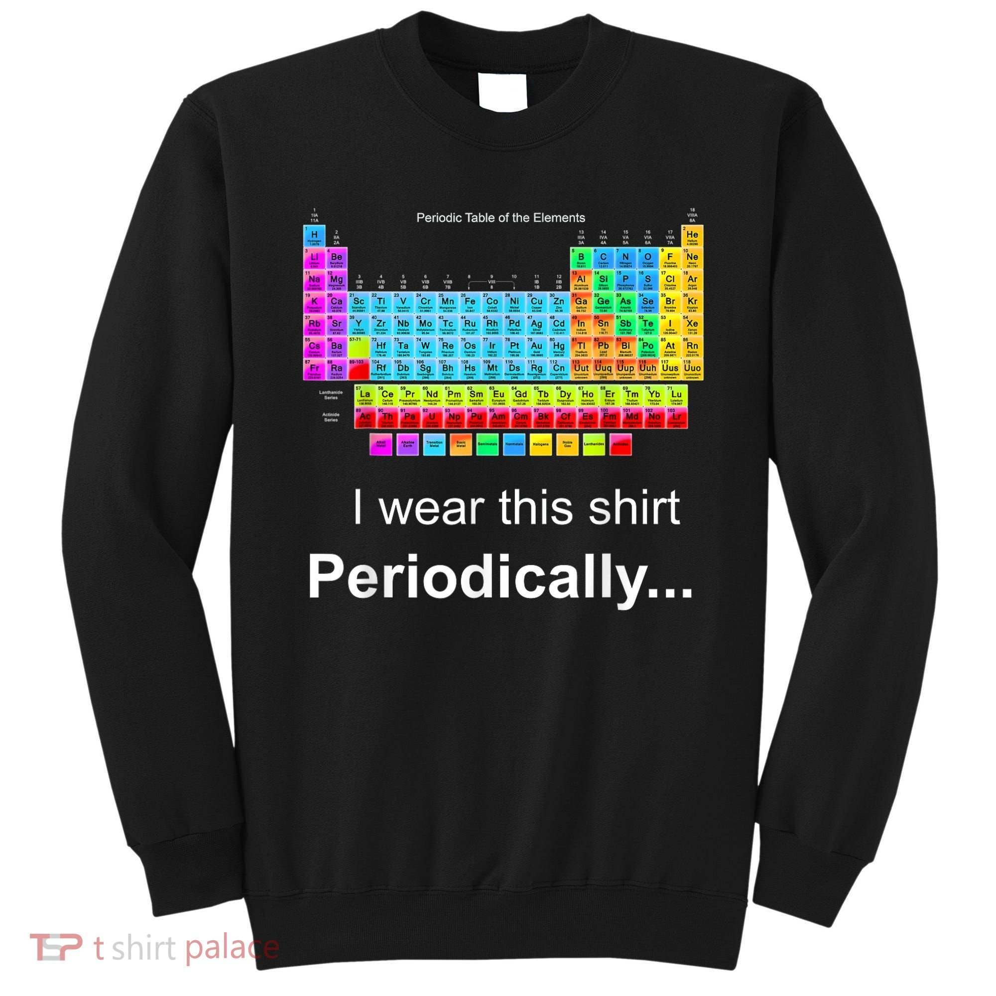 Wear This Periodically Periodic Table Of Elements Sweatshirt