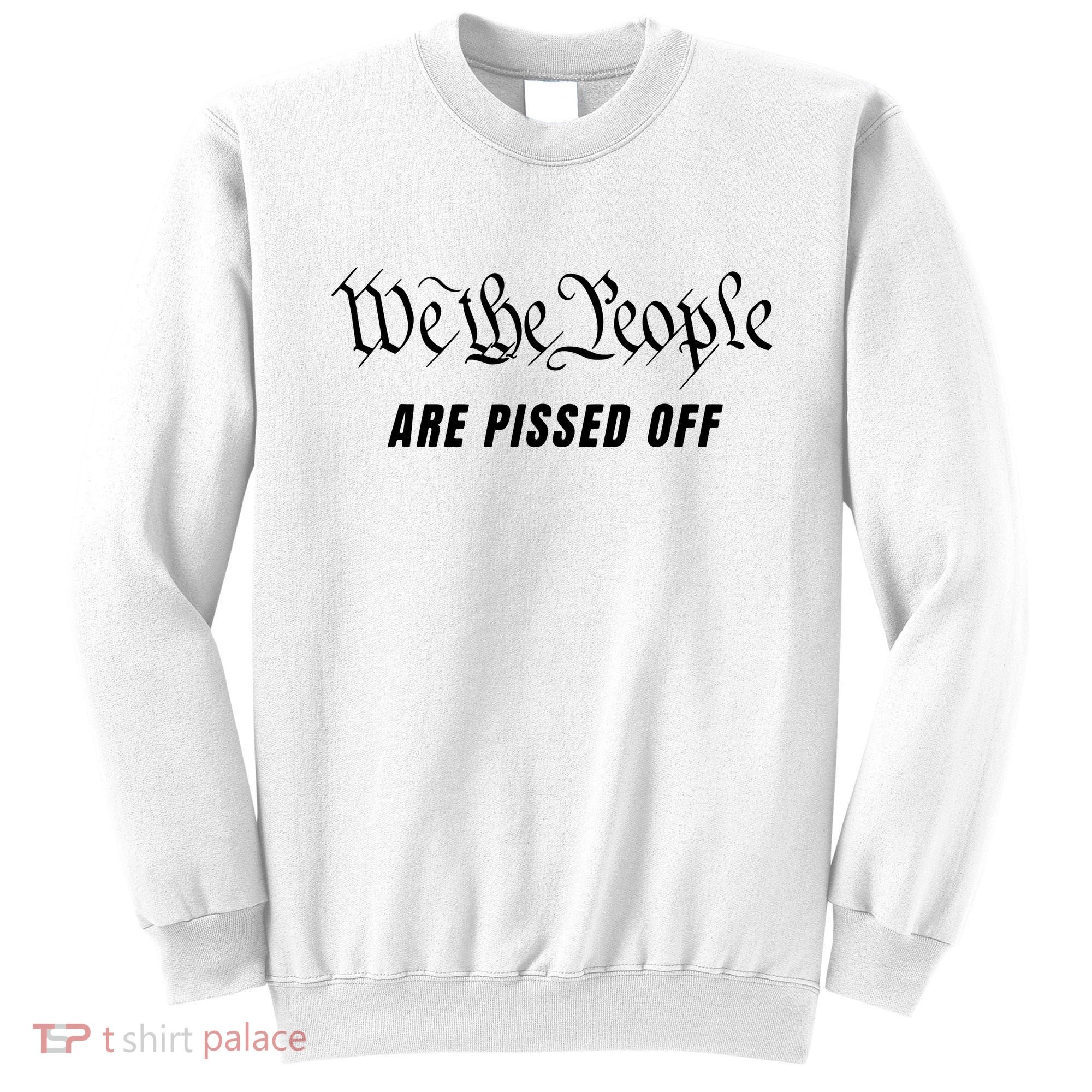 We The People Are Pissed Off Fight For Democracy Sweatshirt