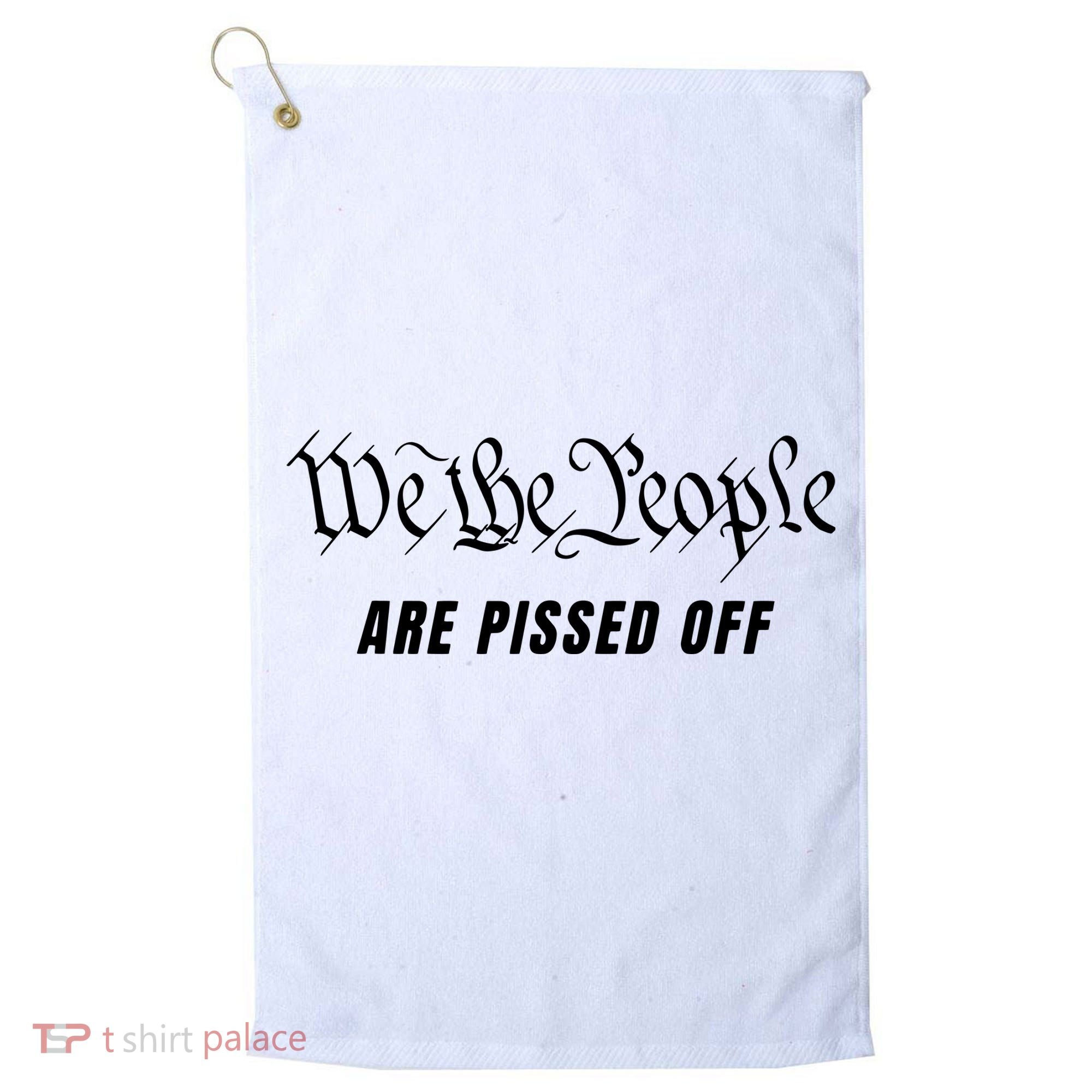 We The People Are Pissed Off Fight For Democracy Golf Towel