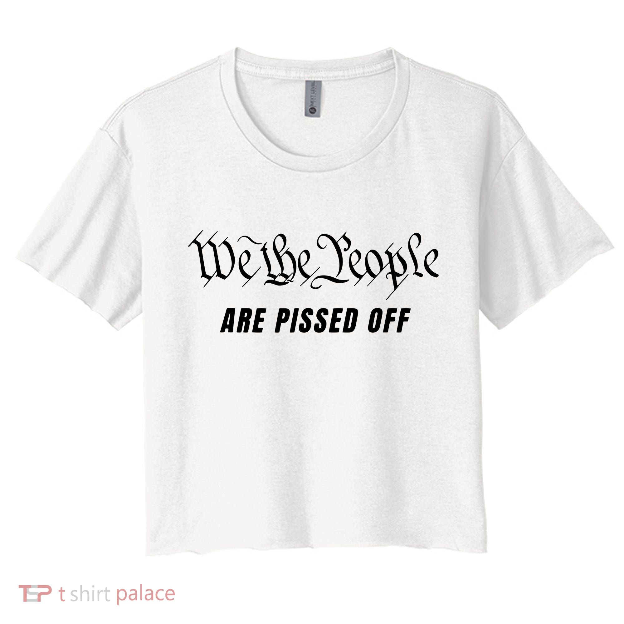 We The People Are Pissed Off Fight For Democracy Women's Crop Top Tee
