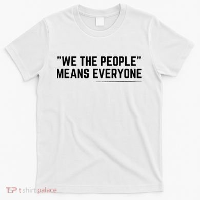 We The People Means Everyone Equality Equal Rights America T-Shirt