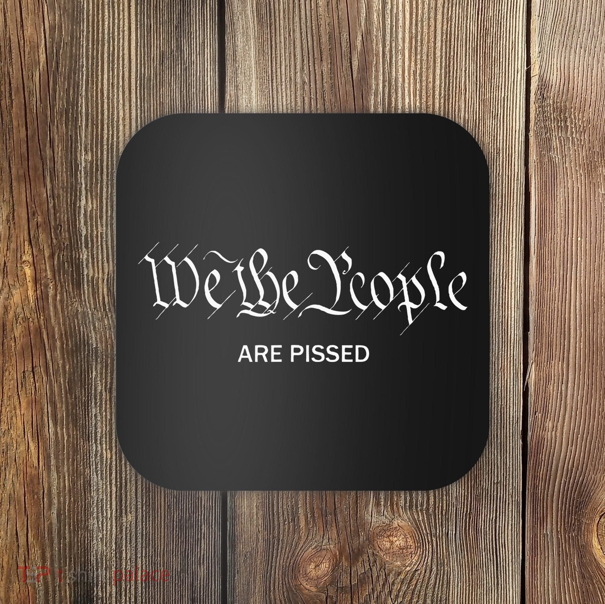 We The People Are Pissed Off Founding Fathers American Coaster