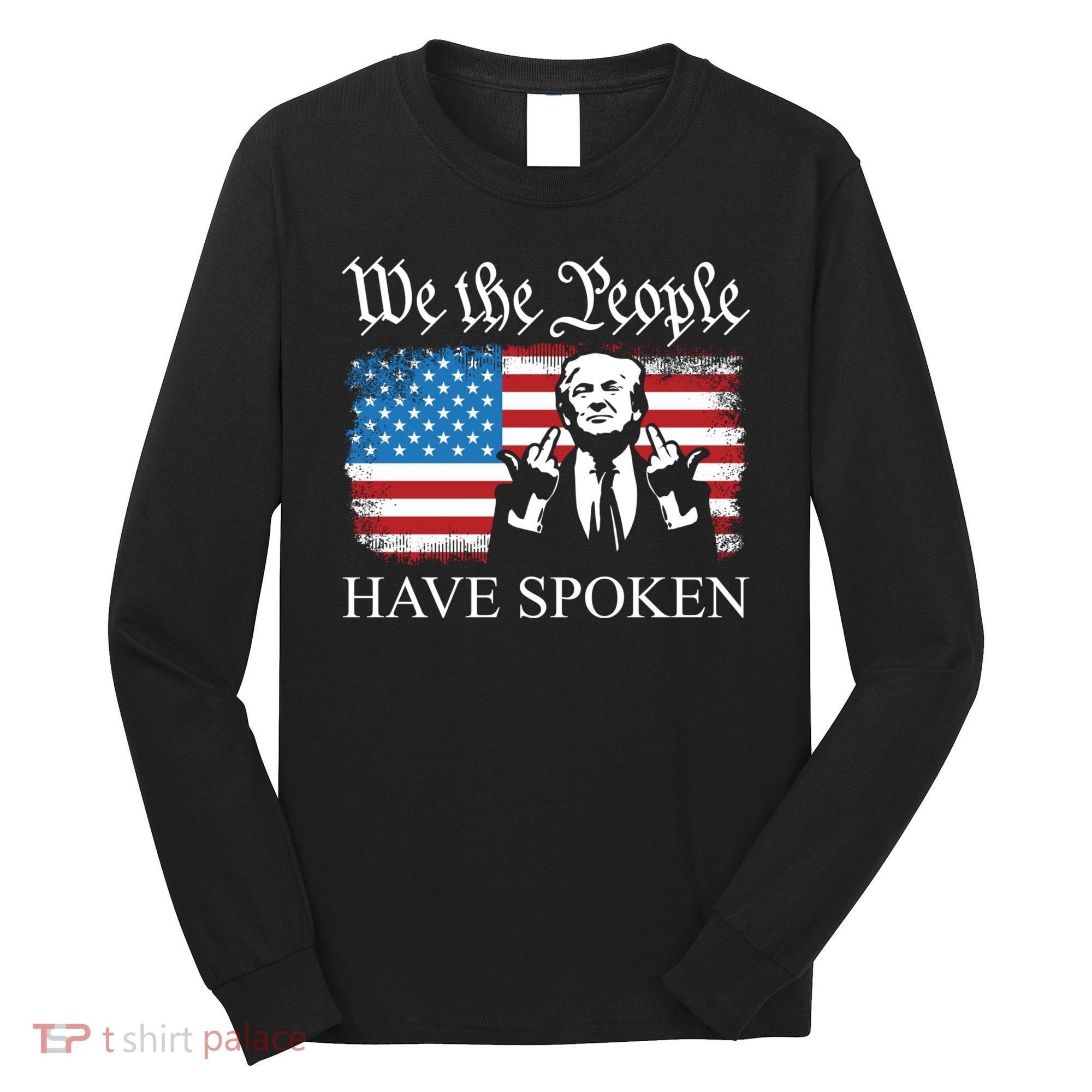 We The People Have Spoken Trump Flag Maga Patriot Statement Long Sleeve Shirt