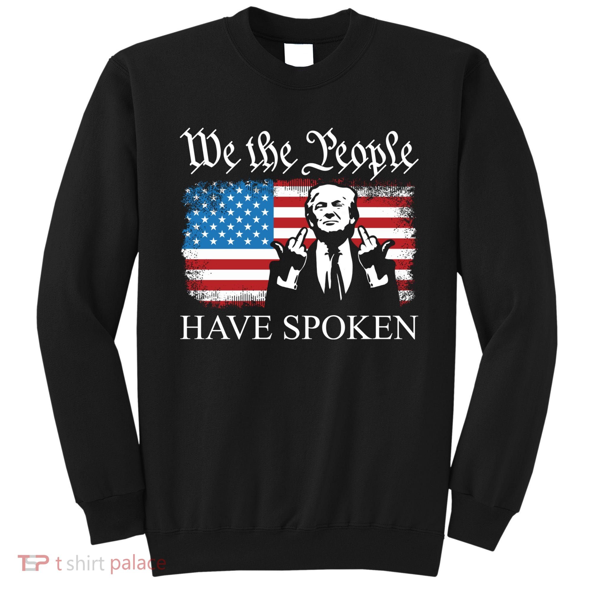 We The People Have Spoken Trump Flag Maga Patriot Statement Sweatshirt