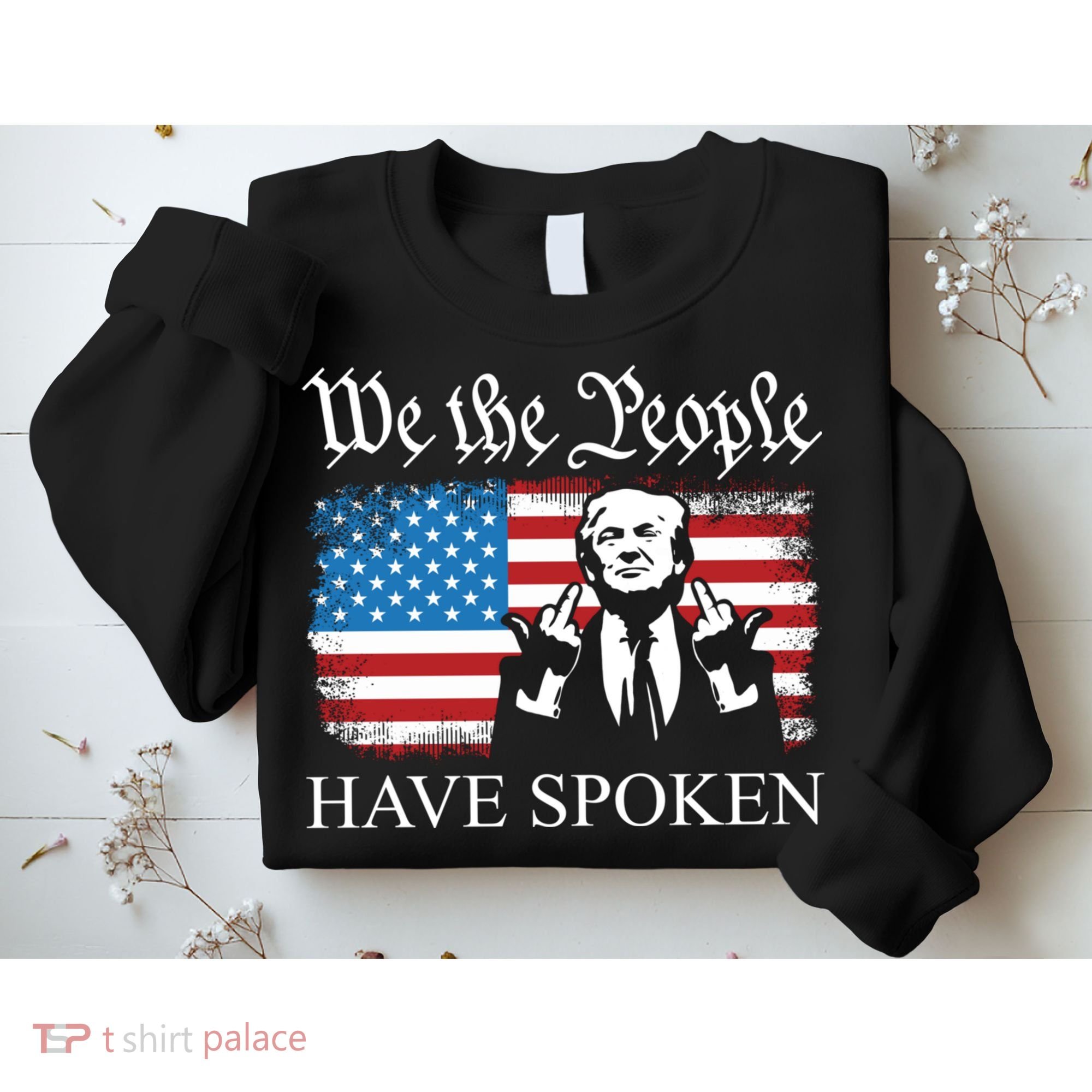 We The People Have Spoken Trump Flag Maga Patriot Statement Sweatshirt