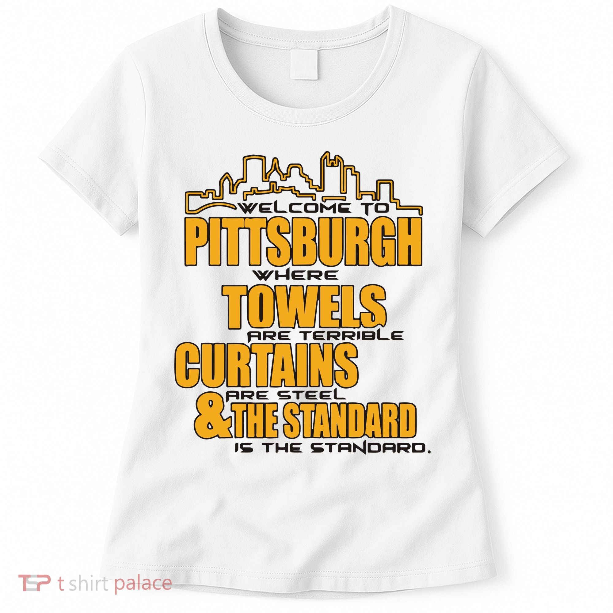 Welcome To Pittsburgh Where Towels Are Terrible Curtains Are Steel Women's T-Shirt