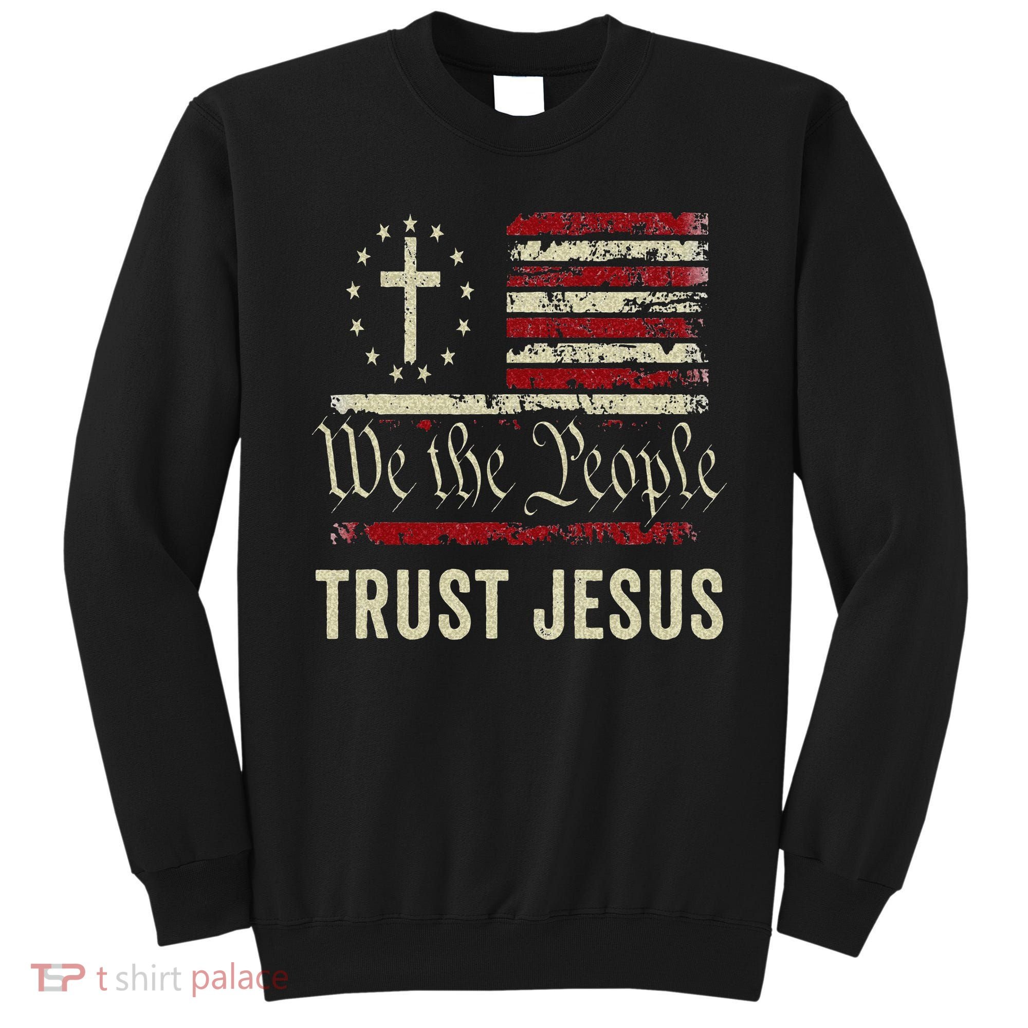 We The People Trust Jesus USA Flag Christian Patriotic Sweatshirt