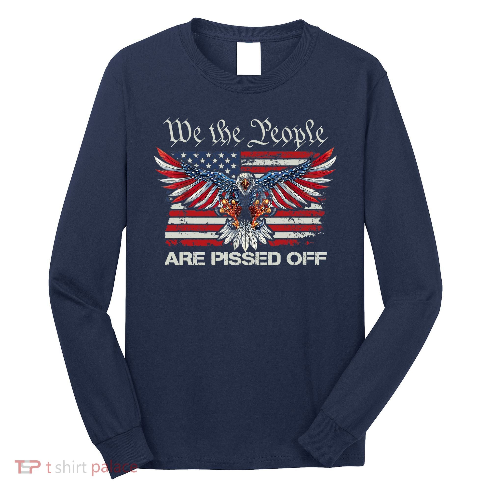 We The People Are Pissed Off Eagle USA Flag Patriotic Long Sleeve Shirt