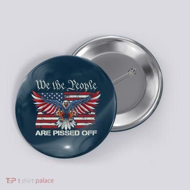 We The People Are Pissed Off Eagle USA Flag Patriotic Button