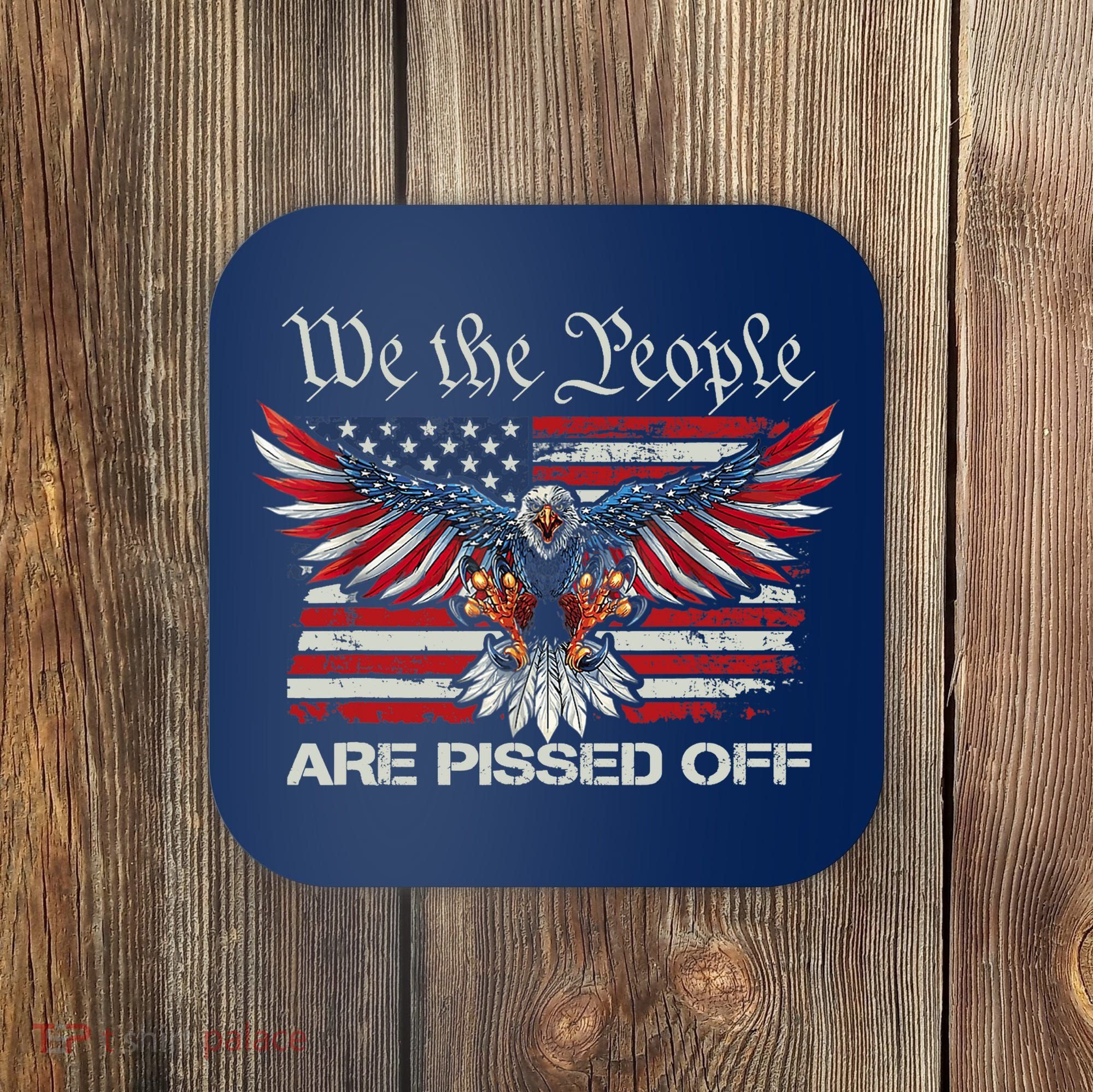 We The People Are Pissed Off Eagle USA Flag Patriotic Coaster
