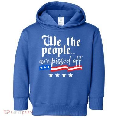 We The People Are Pissed Off Constitution Freedom Great Gift Toddler Hoodie