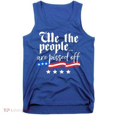 We The People Are Pissed Off Constitution Freedom Great Gift Tank Top