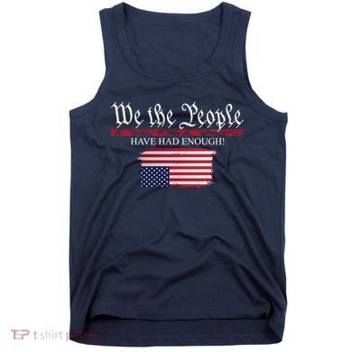 We The People Have Had Enough Protest Politics Tank Top