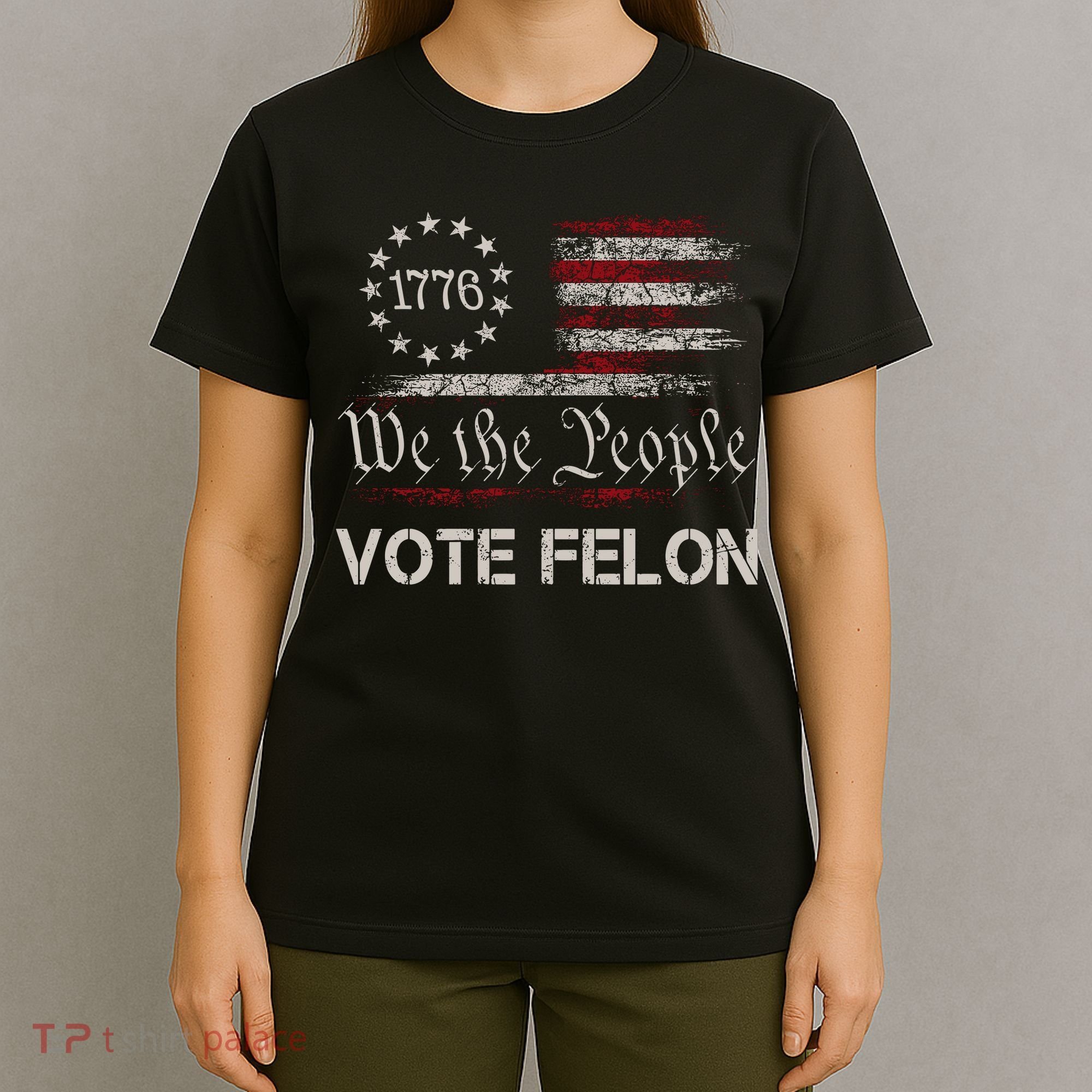 We The People Vote Felon Funny 1776 T-Shirt
