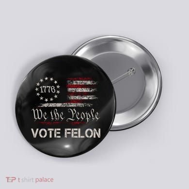 We The People Vote Felon Funny 1776 Button