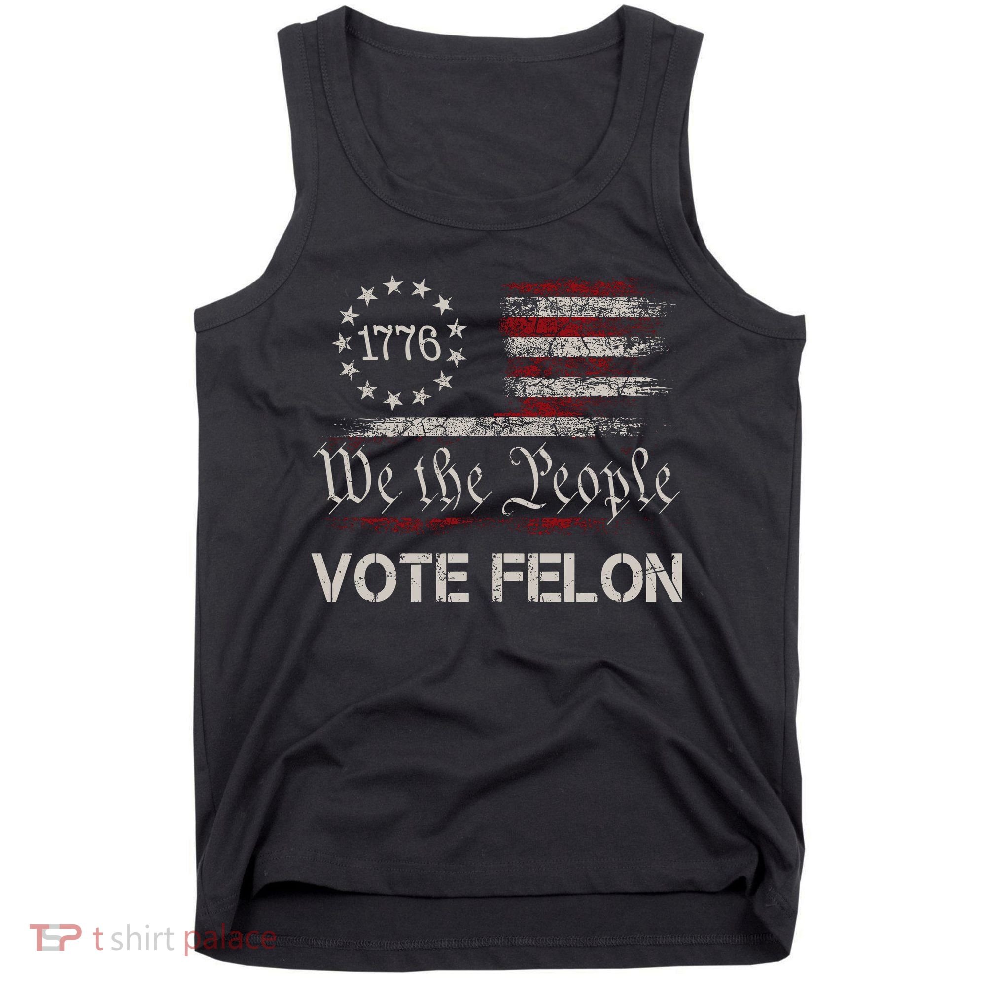 We The People Vote Felon Funny 1776 Tank Top
