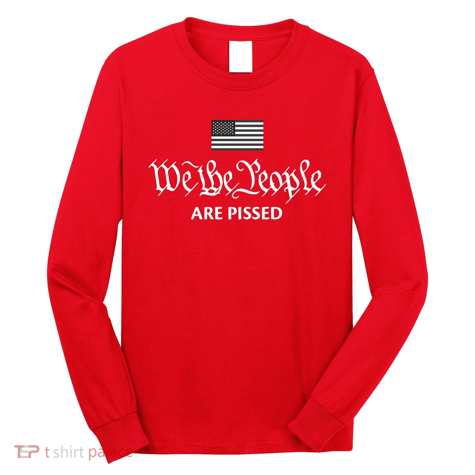 We The People Are Pissed Preamble Constitution Political Long Sleeve Shirt