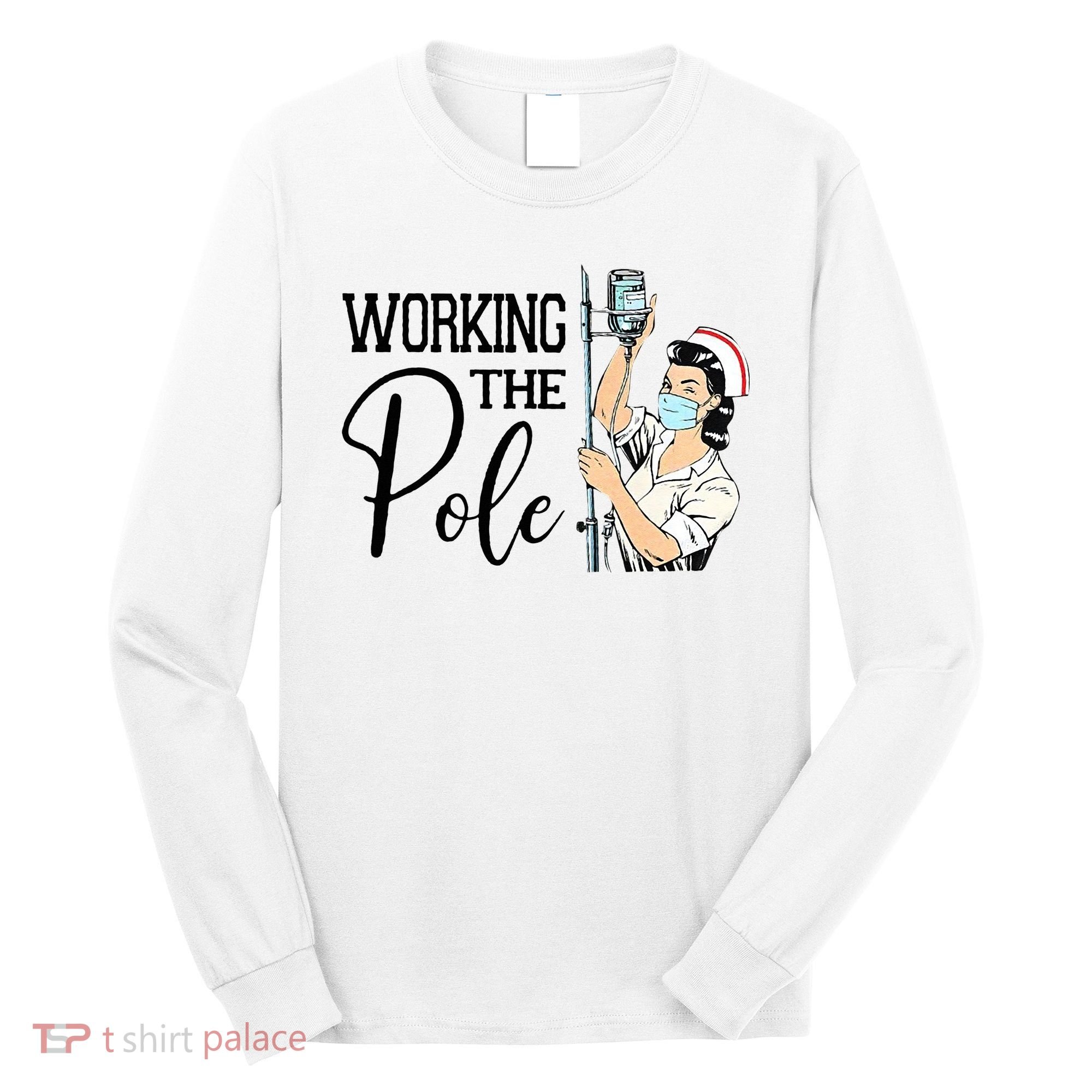 Working The Pole Funny ER Nurse Life Emergency Room Nursing Long Sleeve Shirt