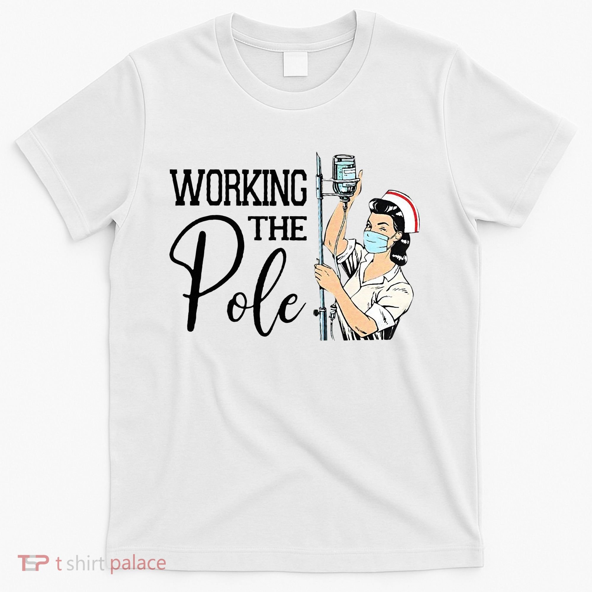 Working The Pole Funny ER Nurse Life Emergency Room Nursing T-Shirt