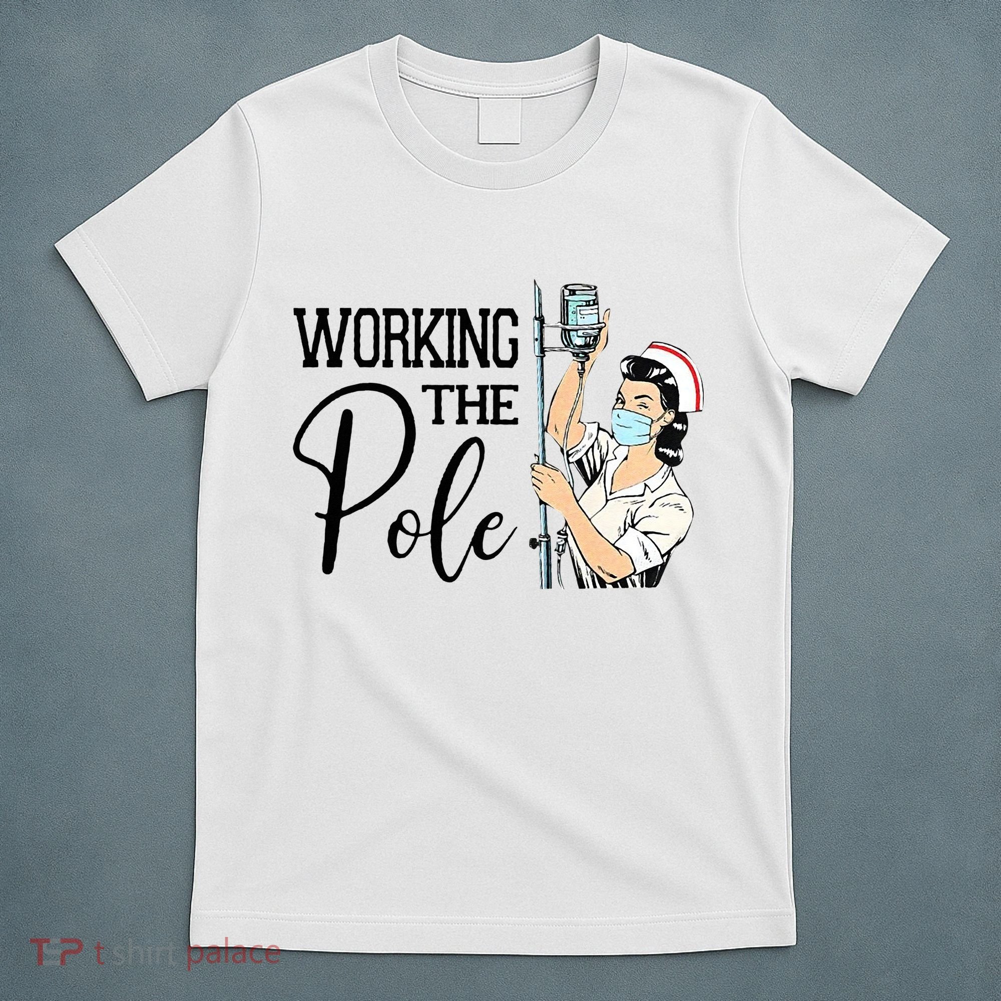 Working The Pole Funny ER Nurse Life Emergency Room Nursing T-Shirt