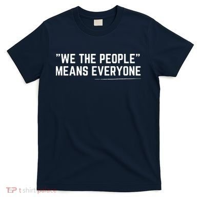 We The People Means Everyone Equality Equal Rights America T-Shirt