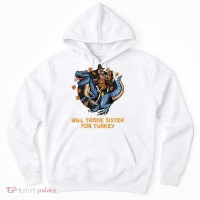 Will Trade Sister For Turkey Thanksgiving Hoodie