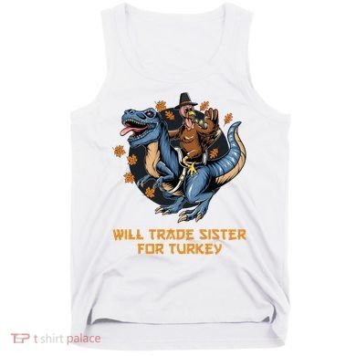 Will Trade Sister For Turkey Thanksgiving Tank Top