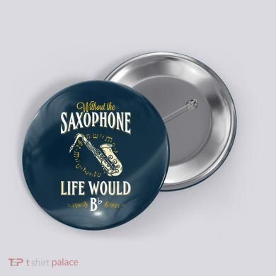 Without The Saxophone Life Would Bb Button