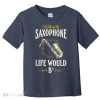 Without The Saxophone Life Would Bb Toddler T-Shirt thumb 0