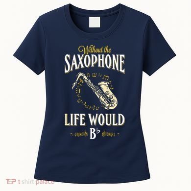 Without The Saxophone Life Would Bb Women's T-Shirt