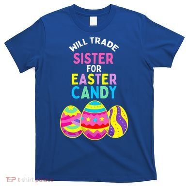 Will Trade Sister For Easter Candy Eggs T-Shirt