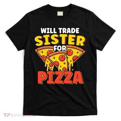 Will Trade Sister For Pizza Funny T-Shirt