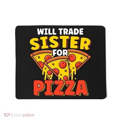 Will Trade Sister For Pizza Funny Mousepad