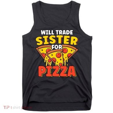 Will Trade Sister For Pizza Funny Tank Top